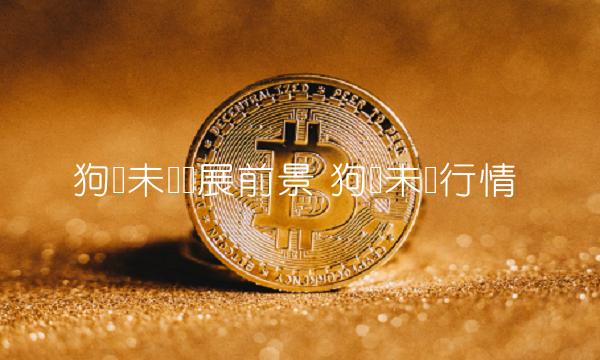 狗币未来发展前景 狗币未来行情-第1张图片-交易所